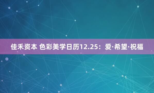 佳禾资本 色彩美学日历12.25：爱·希望·祝福