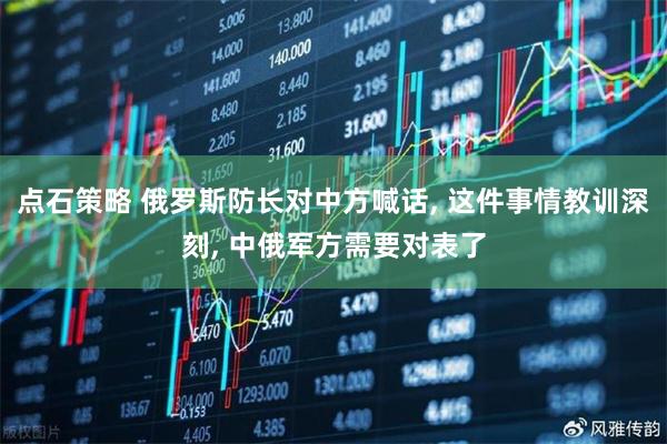 点石策略 俄罗斯防长对中方喊话, 这件事情教训深刻, 中俄军方需要对表了